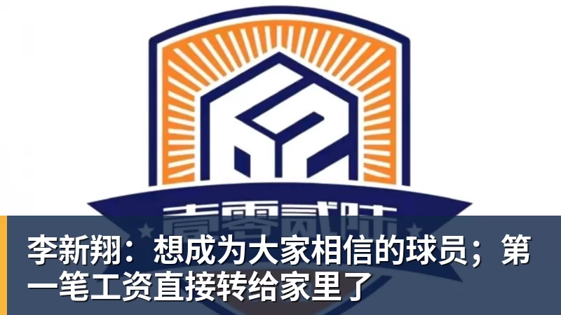 乐竞体育李新翔：想成为大家相信的球员；第一笔工资直接转给家里了